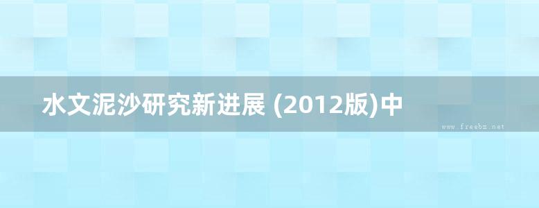 水文泥沙研究新进展 (2012版)中国水力发电工程学会水文泥沙专业委员会第九届学术讨论会论文集